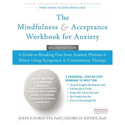 The Mindfulness and Acceptance Workbook for Anxiety: A Guide to Breaking Free from Anxiety, Phobias, and Worry Using Acceptance and Commitment Therapy, John P. Forsyth (Author)