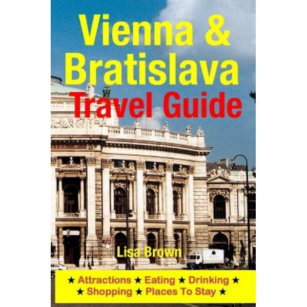 Vienna & Bratislava Travel Guide: Attractions, Eating, Drinking, Shopping & Places to Stay, Lisa Brown (Author)