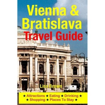 Vienna & Bratislava Travel Guide: Attractions, Eating, Drinking, Shopping & Places to Stay, Lisa Brown (Author) Vienna & Bratislava Travel Guide: Attractions, Eating, Drinking, Shopping & Places to Stay, Lisa Brown (Author)