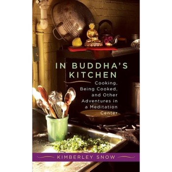 In Buddha's Kitchen: Cooking, Being Cooked, and Other Adventures in a Meditation Center, Kimberley Snow (Author) In Buddha's Kitchen: Cooking, Being Cooked, and Other Adventures in a Meditation Center, Kimberley Snow (Author)