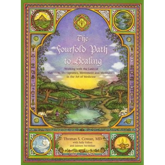 The Fourfold Path to Healing: Working with the Laws of Nutrition, Therapeutics, Movement and Meditation in the Art of Medicine, Thomas S. Cowan