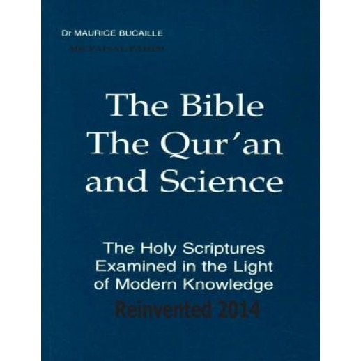 The Bible, the Qur'an and Science the Holy Scriptures Examined in the Light of Modern Knowledge Reinvented 2014, Dr Maurice Bucaille (Author)