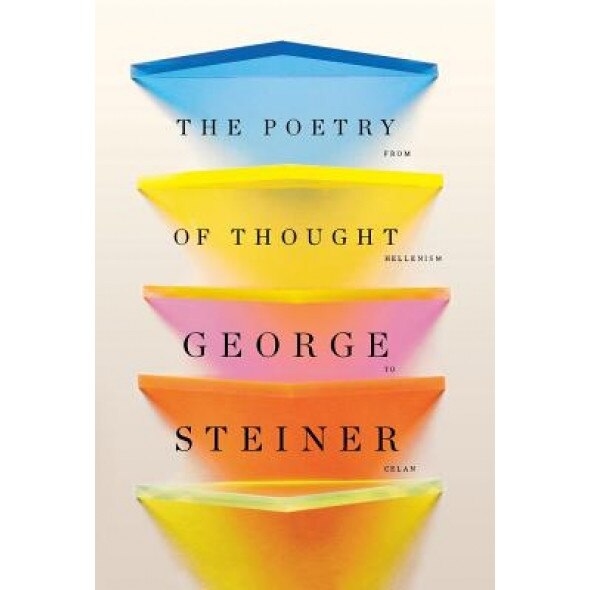 The Poetry of Thought: From Hellenism to Celan, George Steiner (Author)