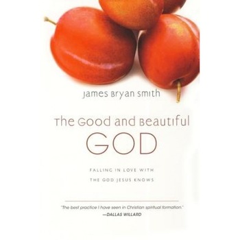 The Good and Beautiful God: Falling in Love with the God Jesus Knows, James Bryan Smith The Good and Beautiful God: Falling in Love with the God Jesus Knows, James Bryan Smith