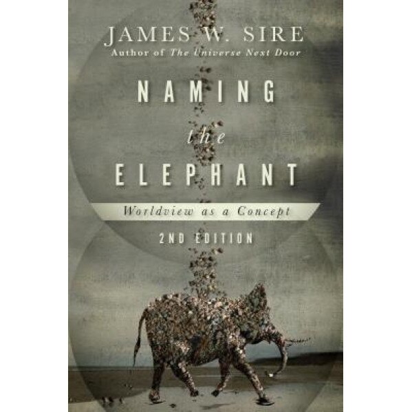 Naming the Elephant: Worldview as a Concept, James W. Sire (Author)