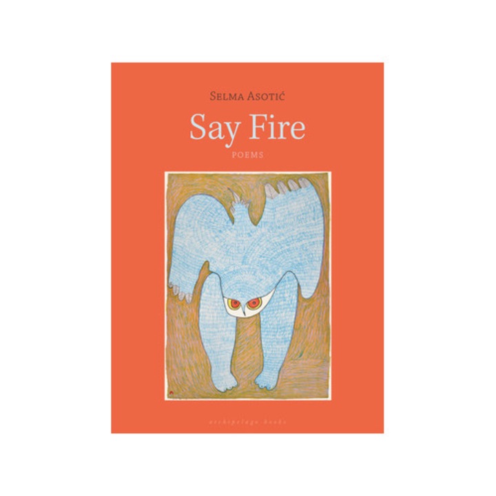 Say Fire, Selma Asotic, 2025