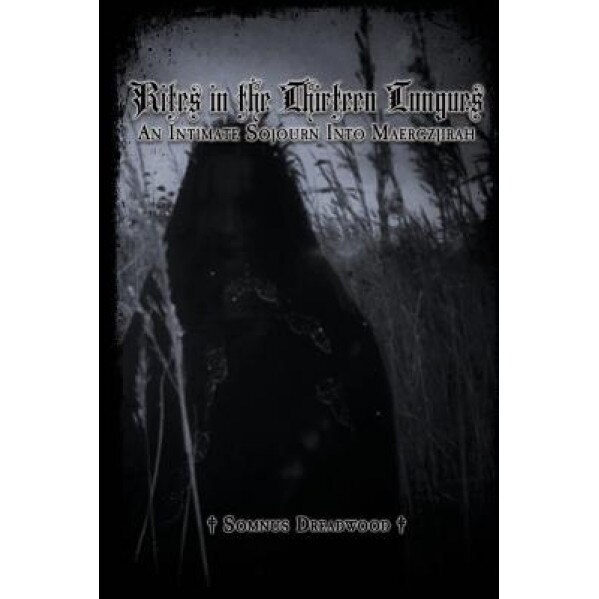 Rites in the Thirteen Tongues: An Intimate Sojourn Into Maergzjirah, Somnus Dreadwood (Author)