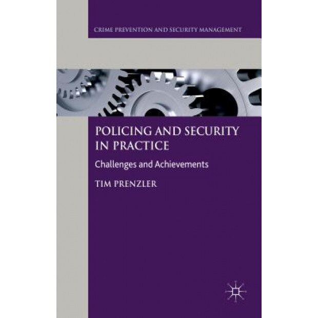 Policing and Security in Practice: Challenges and Achievements, Tim Prenzler (Editor)