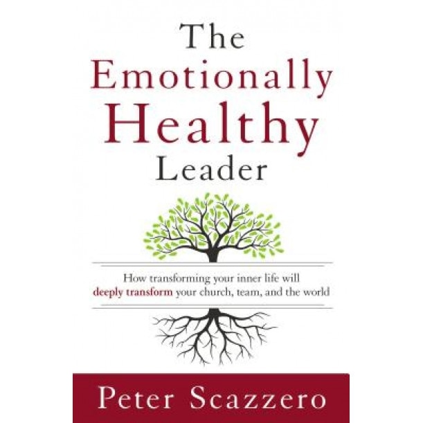 The Emotionally Healthy Leader: How Transforming Your Inner Life Will Deeply Transform Your Church, Team, and the World, Peter Scazzero (Author)