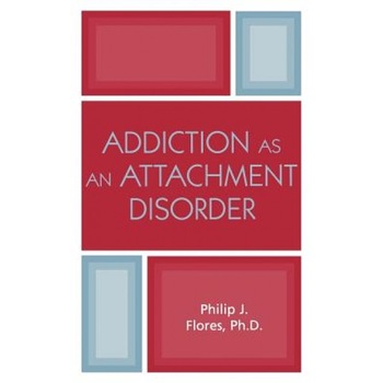 Addiction as an Attachment Disorder - Philip J. Flores (Author) Addiction as an Attachment Disorder - Philip J. Flores (Author)