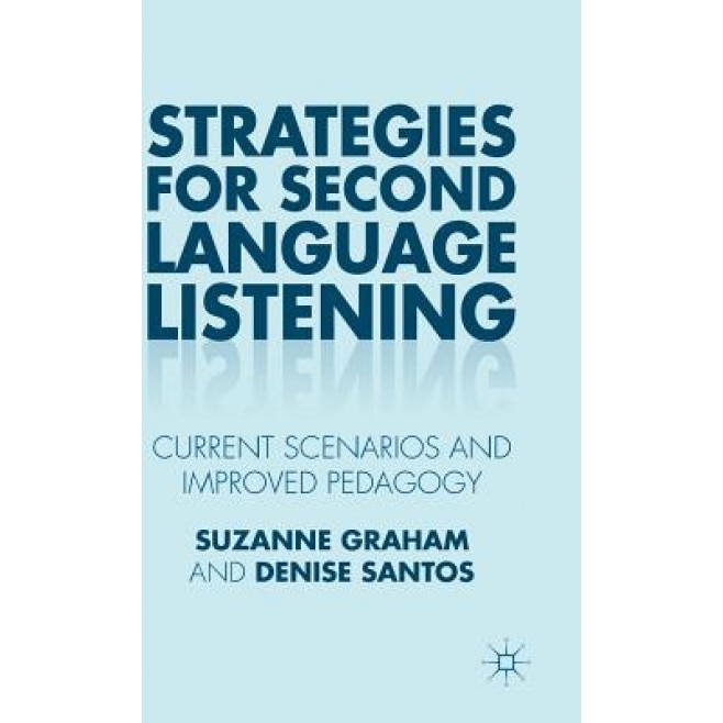 Strategies for Second Language Listening: Current Scenarios and Improved Pedagogy, Suzanne Graham (Author)