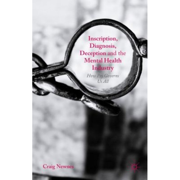 Inscription, Diagnosis, Deception and the Mental Health Industry: How Psy Governs Us All, Craig Newnes (Author)