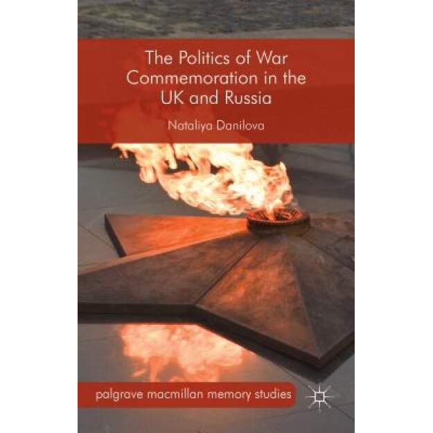 The Politics of War Commemoration in the UK and Russia, Nataliya Danilova (Author)