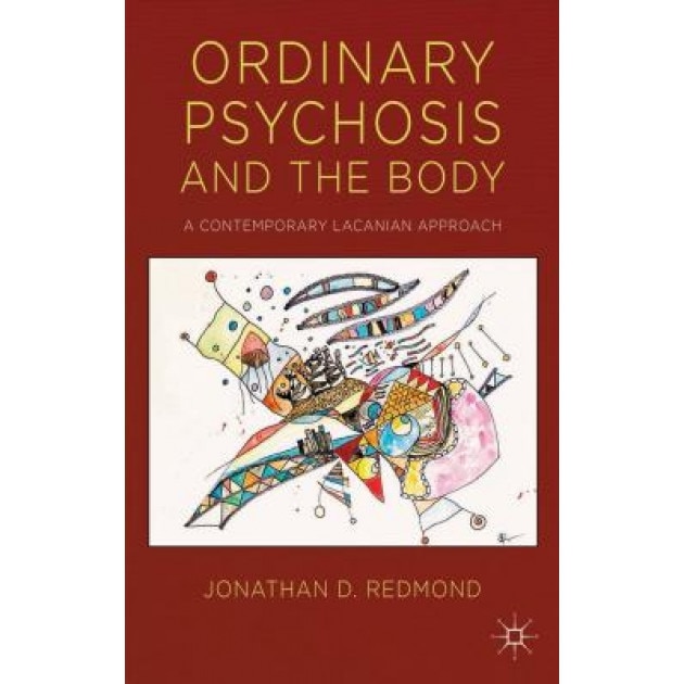 Ordinary Psychosis and the Body: A Contemporary Lacanian Approach - Jonathan Redmond (Author)