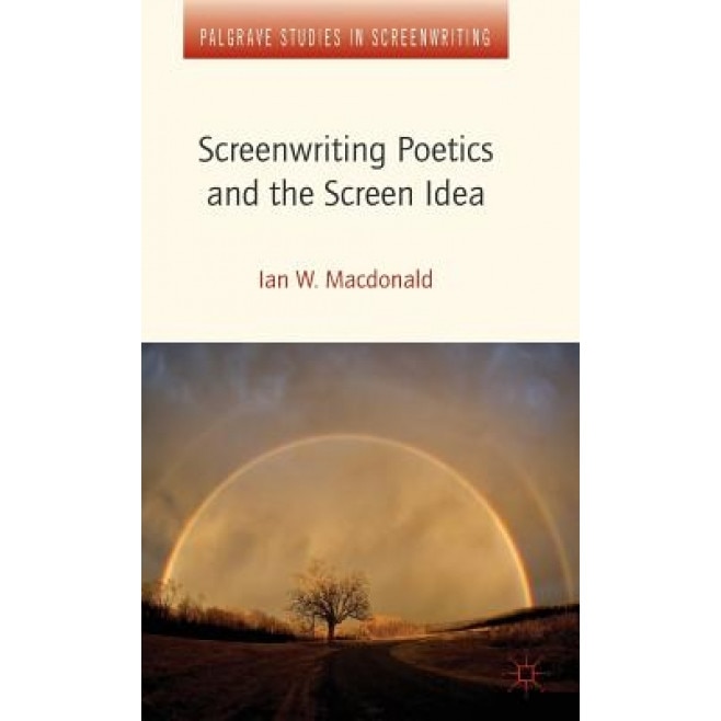 Screenwriting Poetics and the Screen Idea, Ian W. MacDonald (Author)