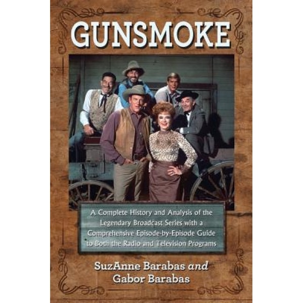Gunsmoke 2 Volume Set: A Complete History and Analysis of the Legendary Broadcast Series with a Comprehensive Episode-By-Episode Guide to Bot, Suzanne Barabas (Author)
