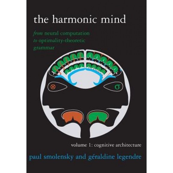 The Harmonic Mind, Volume 1: Cognitive Architecture: From Neural Computation to Optimality-Theoretic Grammar, Paul Smolensky (Author)