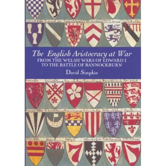 The English Aristocracy at War: From the Welsh Wars of Edward I to the Battle of Bannockburn, David Simpkin (Author)