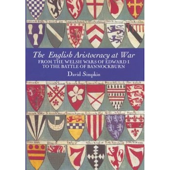 The English Aristocracy at War: From the Welsh Wars of Edward I to the Battle of Bannockburn, David Simpkin (Author) The English Aristocracy at War: From the Welsh Wars of Edward I to the Battle of Bannockburn, David Simpkin (Author)
