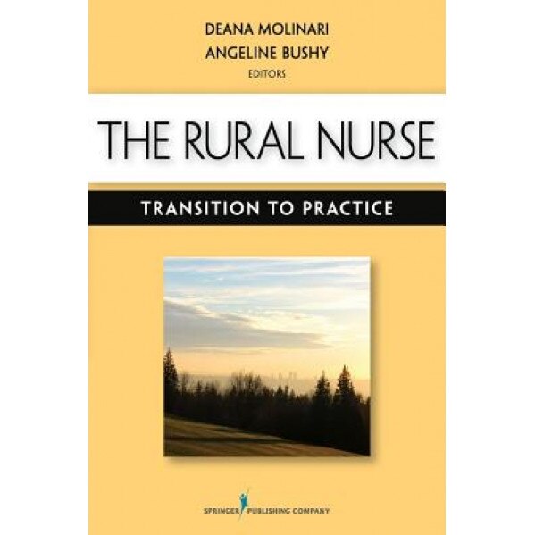 The Rural Nurse: Transition to Practice, Deana L. Molinari (Editor)