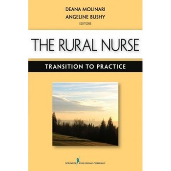 The Rural Nurse: Transition to Practice, Deana L. Molinari (Editor) The Rural Nurse: Transition to Practice, Deana L. Molinari (Editor)