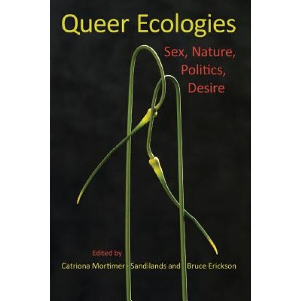 Queer Ecologies: Sex, Nature, Politics, Desire,