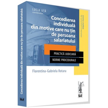 Concedierea individuala din motive care nu tin de persoana salariatului - Florentina-Gabriela Rotaru Concedierea individuala din motive care nu tin de persoana salariatului - Florentina-Gabriela Rotaru