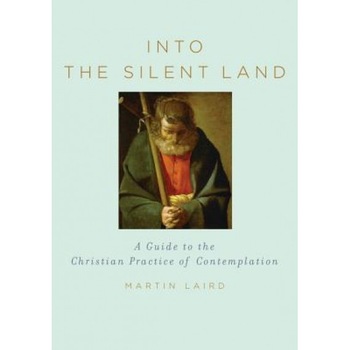 Into the Silent Land: A Guide to the Christian Practice of Contemplation, M. S. Laird Into the Silent Land: A Guide to the Christian Practice of Contemplation, M. S. Laird