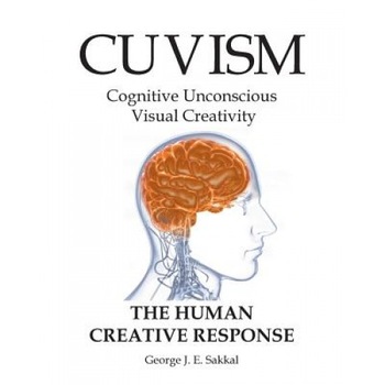 Cuvism: Cognitive Unconscious Visual Creativity the Human Creative Response, George J. E. Sakkal (Author) Cuvism: Cognitive Unconscious Visual Creativity the Human Creative Response, George J. E. Sakkal (Author)