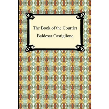 The Book of the Courtier, Baldesar Castiglione (Author) The Book of the Courtier, Baldesar Castiglione (Author)