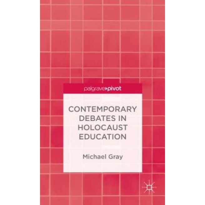 Contemporary Debates in Holocaust Education, Michael Gray (Author)