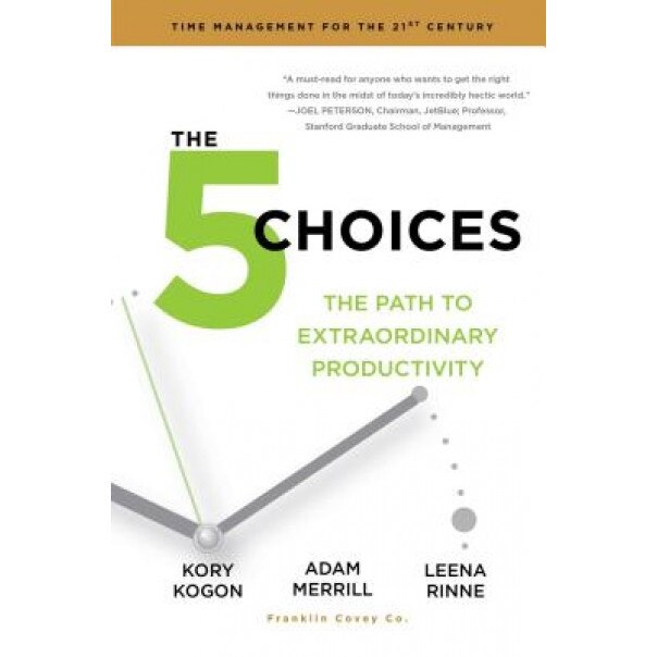The 5 Choices: The Path to Extraordinary Productivity - Kory Kogon (Author)