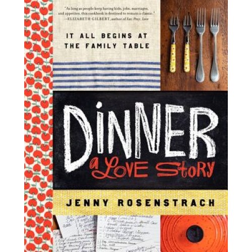 Dinner: A Love Story: It All Begins at the Family Table, Jenny Rosenstrach (Author)