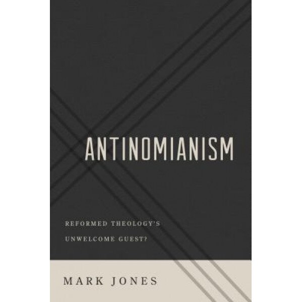 Antinomianism: Reformed Theology's Unwelcome Guest?, Mark Jones (Author)