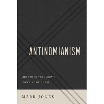 Antinomianism: Reformed Theology's Unwelcome Guest?, Mark Jones (Author) Antinomianism: Reformed Theology's Unwelcome Guest?, Mark Jones (Author)