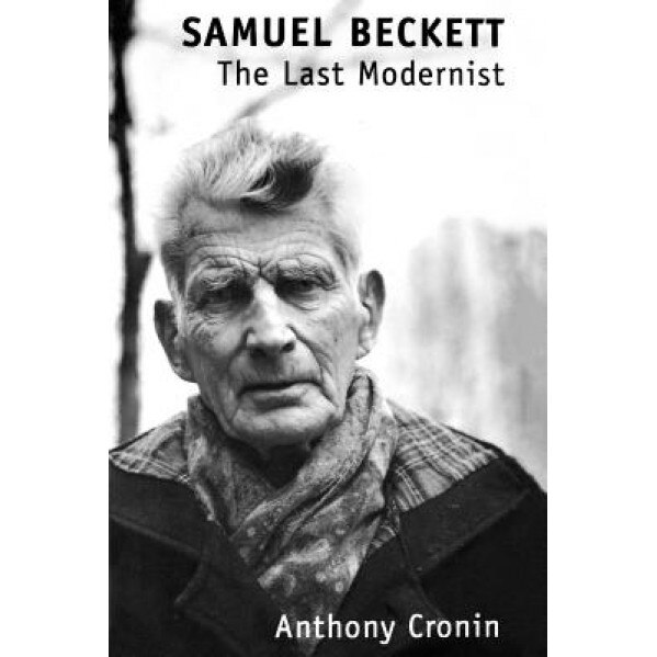 Samuel Beckett: The Last Modernist, Anthony Cronin (Author)