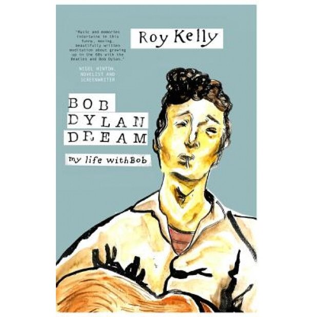 Bob Dylan Dream: My Life with Bob, Roy Kelly (Author)