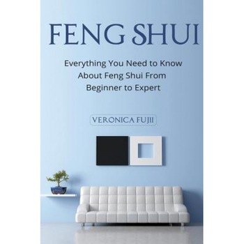 Feng Shui: Everything You Need to Know about Feng Shui from Beginner to Expert - Veronica Fujii (Author) Feng Shui: Everything You Need to Know about Feng Shui from Beginner to Expert - Veronica Fujii (Author)