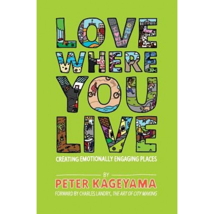 Love Where You Live: Creating Emotionally Engaging Places - Peter Kageyama (Author)