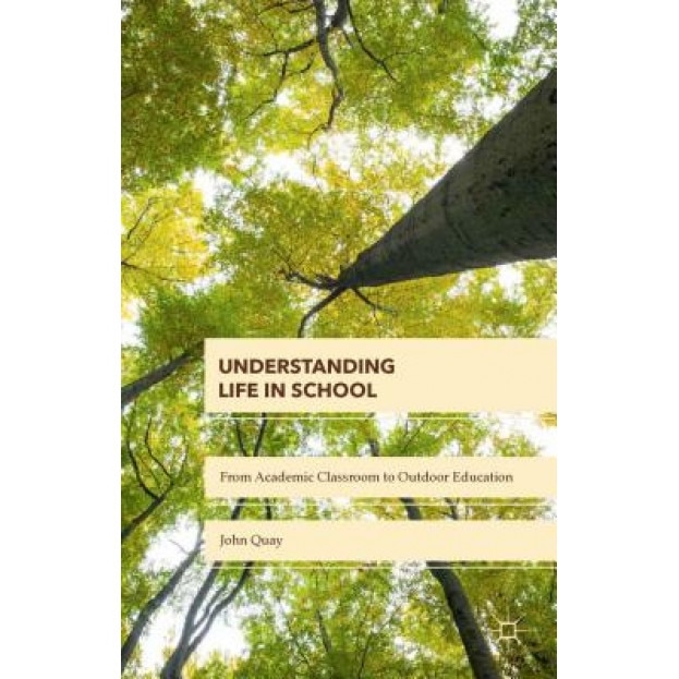 Understanding Life in School: From Academic Classroom to Outdoor Education, John Quay (Author)
