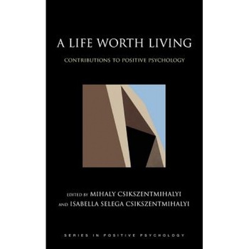 A Life Worth Living: Contributions to Positive Psychology - Mihaly Csikszentmihalyi (Editor) A Life Worth Living: Contributions to Positive Psychology - Mihaly Csikszentmihalyi (Editor)