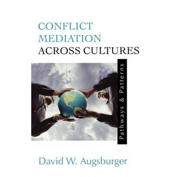 Conflict Mediation Across Cultures: Pathways and Patterns, David Augsburger