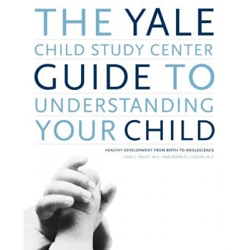 The Yale Child Study Center Guide to Understanding Your Child: Healthy Development from Birth to Adolescence, Linda C. Mayes (Author)