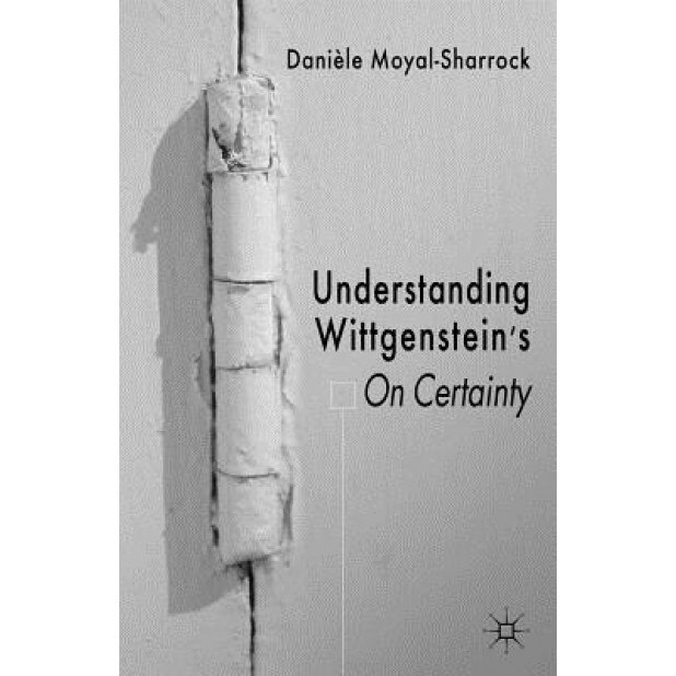 Understanding Wittgenstein's on Certainty, Daniele Moyal-Sharrock (Author)