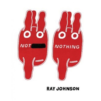 Not Nothing: Selected Writings by Ray Johnson 1954-1994, Ray Johnson (Artist) Not Nothing: Selected Writings by Ray Johnson 1954-1994, Ray Johnson (Artist)