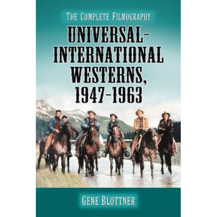 Universal-International Westerns, 1947-1963: The Complete Filmography, Gene Blottner (Author)