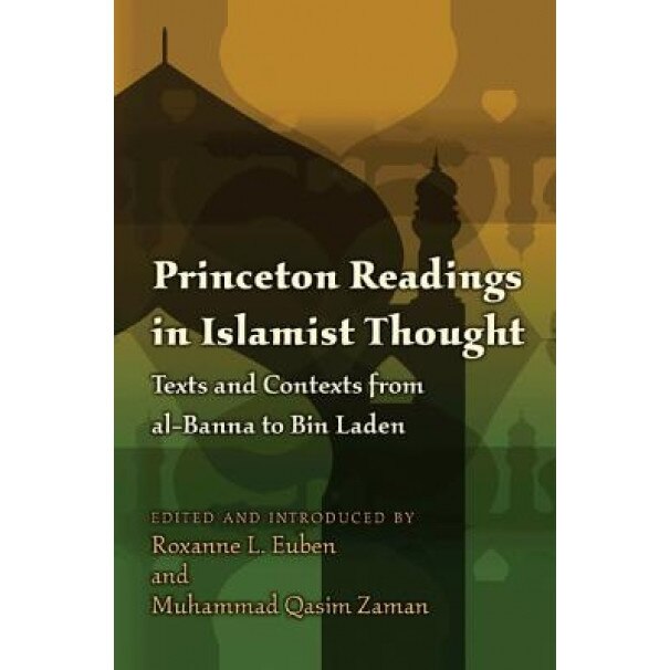 Princeton Readings in Islamist Thought: Texts and Contexts from Al-Banna to Bin Laden, Roxanne L. Euben (Editor)