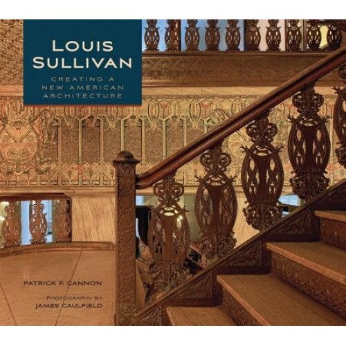 Louis Sullivan: Creating a New American Architecture, Patrick F. Cannon (Author)