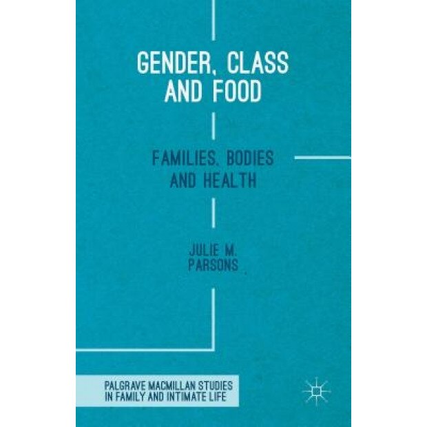 Gender, Class and Food: Families, Bodies and Health, Julie M. Parsons (Author)