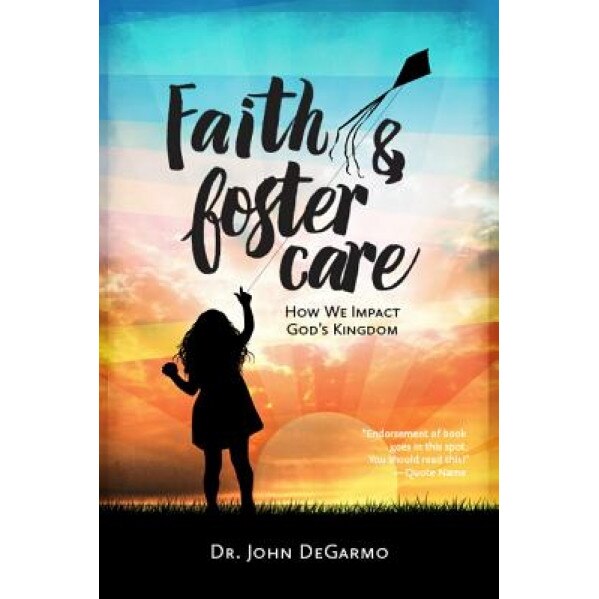 Faith & Foster Care: How We Impact God S Kingdom, John Degarmo (Author)